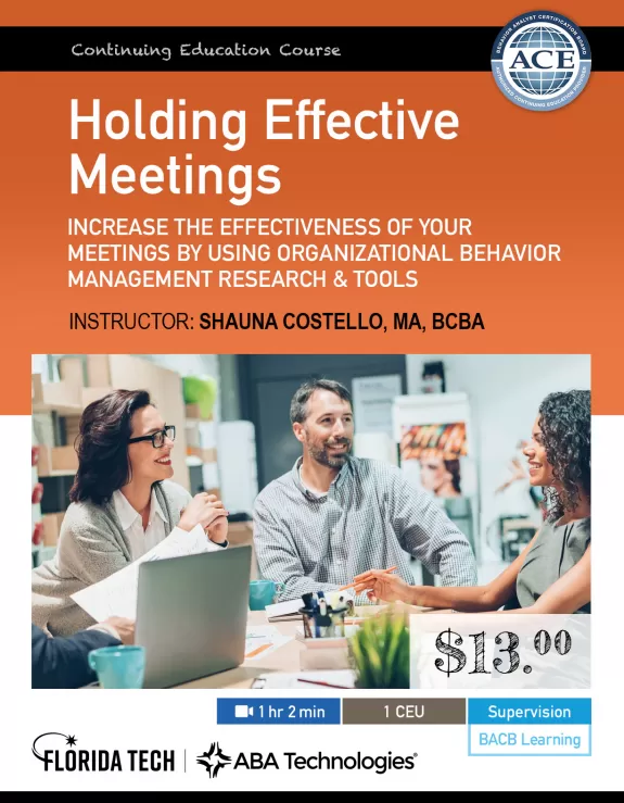 Holding Effective Meetings : Increase the Effectiveness of Your Meetings by Using Organizational Behavior Management Research and Tools
